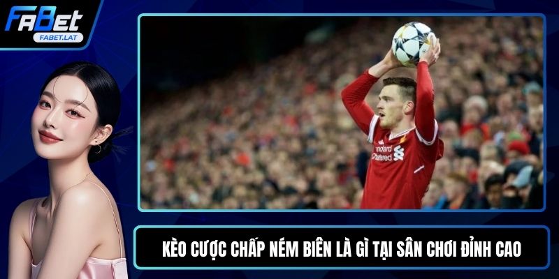 Kèo cược chấp ném biên là gì