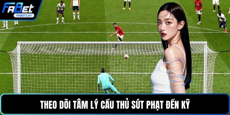 Theo dõi tâm lý cầu thủ sút phạt đền kỹ