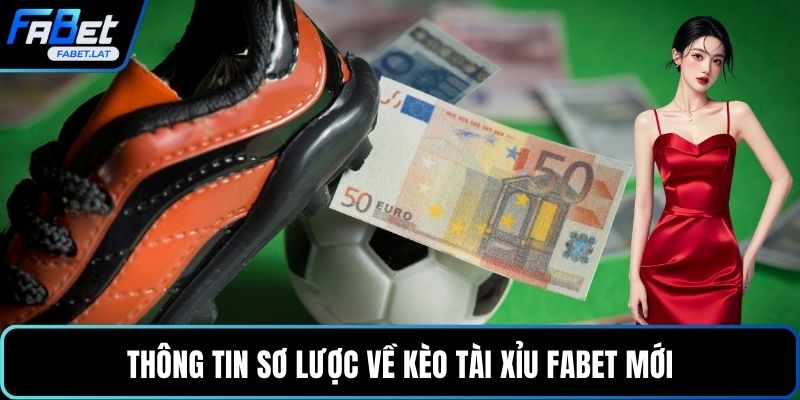 Thông tin sơ lược về kèo tài xỉu FABET mới